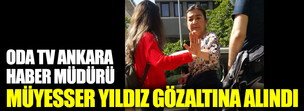 Odatv Ankara Haber Müdürü Müyesser Yıldız gözaltına alındı