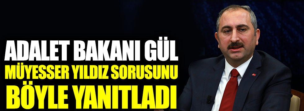 Adalet Bakanı Gül'den Müyesser Yıldız sorusuna yanıt: Bir yanlışlık varsa düzeltiriz