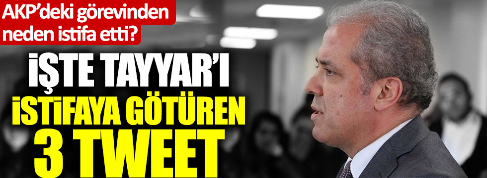 Şamil Tayyar AKP'deki görevinden neden istifa etti? İşte Tayyar'ı istifaya götüren 3 tweet