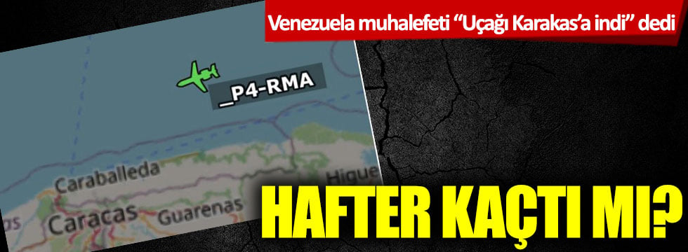 Venezuela muhalefeti "Uçağı Karakas'a indi" dedi! Hafter kaçtı mı?