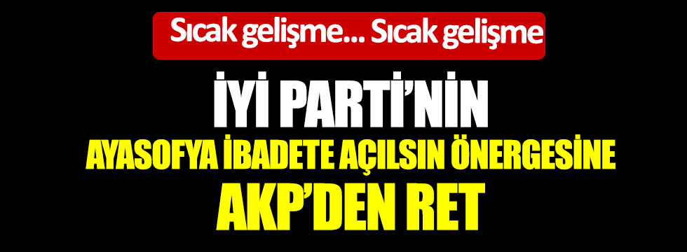 İYİ Parti'nin Ayasofya ibadete açılsın önergesine AKP'den ret