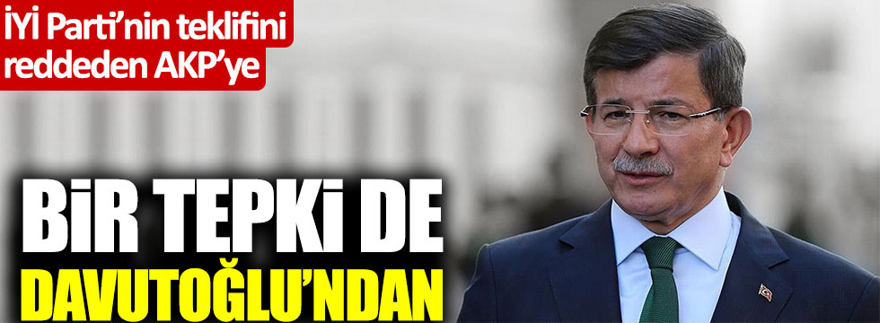 İYİ Parti'nin teklifini reddeden AKP'ye bir tepki de Davutoğlu'ndan