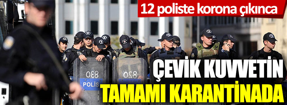 12 poliste korona çıkınca Çevik Kuvvetin tamamı karantinada
