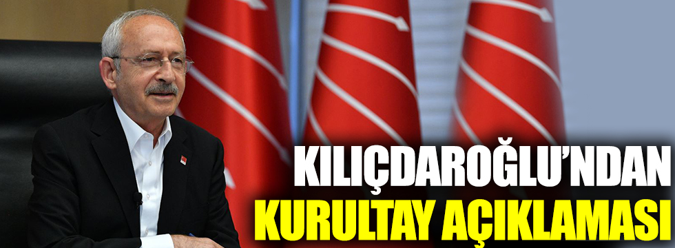 CHP lideri Kılıçdaroğlu'ndan kurultay açıklaması