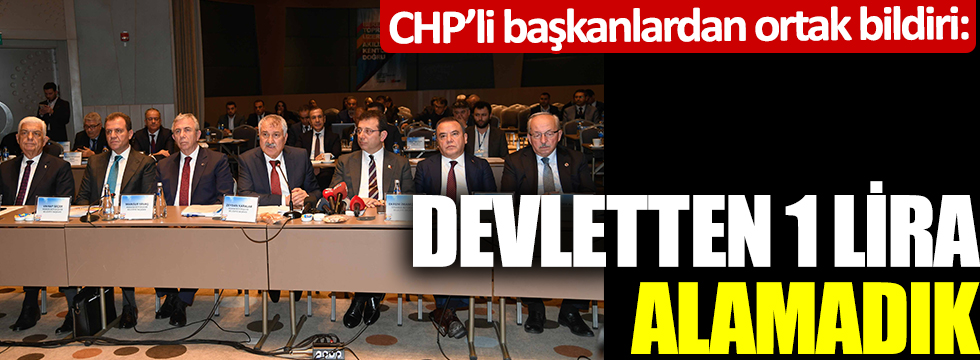 CHP'li başkanlardan ortak bildiri: Devletten 1 lira almadık