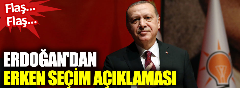 Flaş... Flaş... Erdoğan'dan erken seçim açıklaması