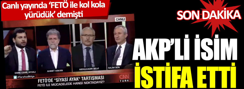 Canlı yayında ‘FETÖ ile kol kola yürüdük’ demişti: AKP’li isim istifa etti