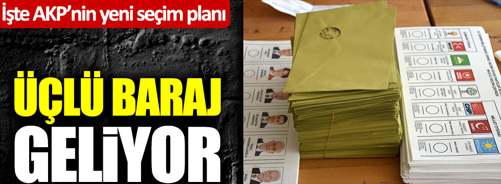 İşte AKP'nin yeni seçim planı! Üçlü baraj geliyor