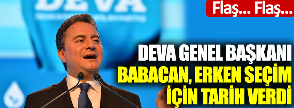 Flaş.. Flaş.. DEVA Genel Başkanı Babacan, erken seçim için tarih verdi
