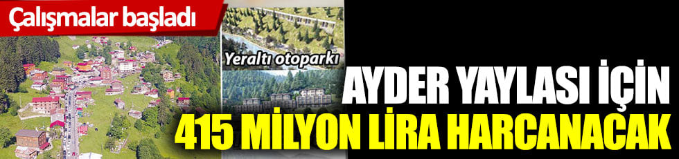 Ayder Yaylası için 415 milyon harcanacak