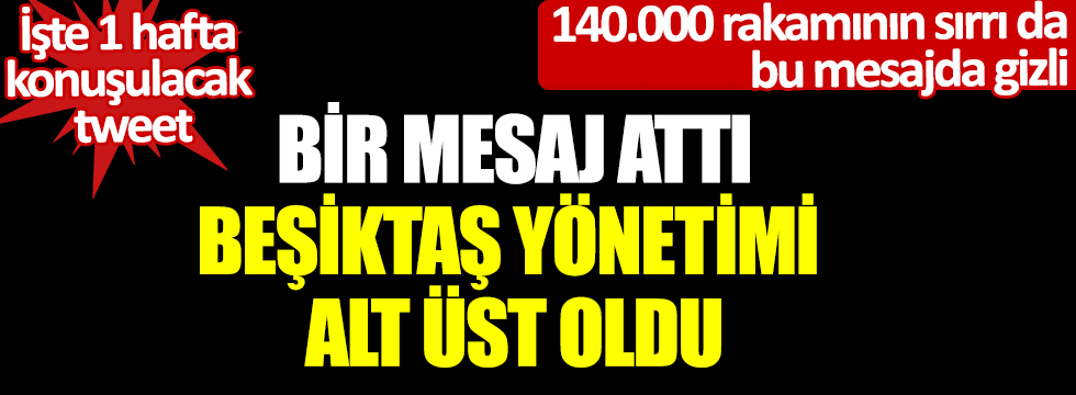 İşte 1 hafta konuşulacak tweet: Beşiktaş yönetimi alt üst oldu