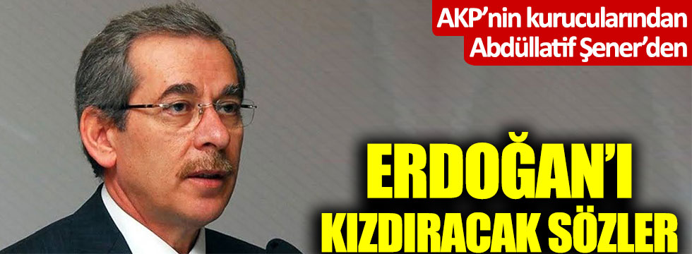 AKP'nin kurucularından Abdüllatif Şener'den Tayyip Erdoğan'ı kızdıracak sözler