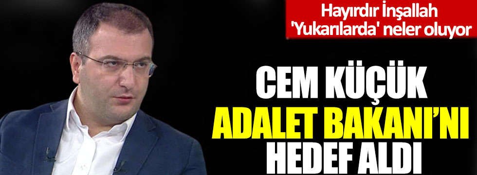 'Yukarılarda' neler oluyor: Cem Küçük, Adalet Bakanı Abdülhamit Gül'ü hedef aldı