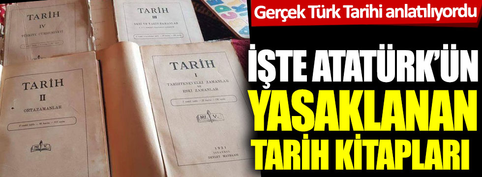 İşte Atatürk'ün yasaklanan tarih kitapları!