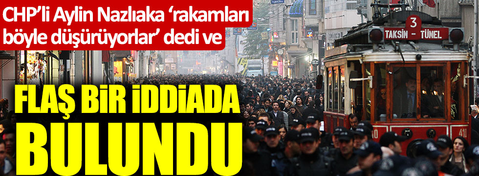 CHP'li Aylin Nazlıaka "Rakamları böyle düşürüyorlar" dedi ve flaş bir iddiada bulundu!