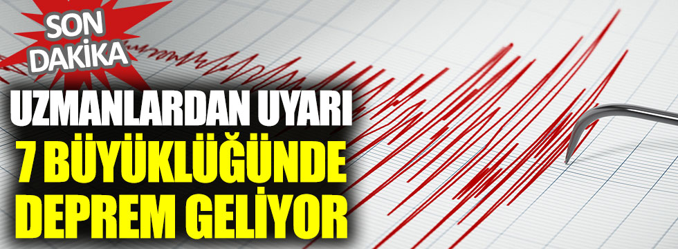Uzmanlardan uyarı 7 büyüklüğünde deprem geliyor
