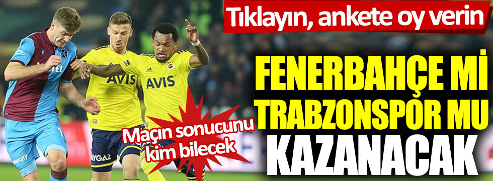 Kadıköy’de bu gece: Fenerbahçe mi, Trabzonspor mu kazanacak