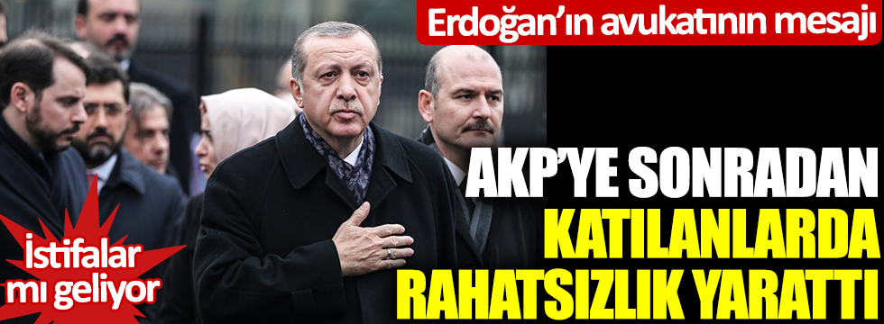 Erdoğan'ın avukatının mesajı AKP'ye sonradan katılanlarda rahatsızlık yarattı: İstifalar mı geliyor