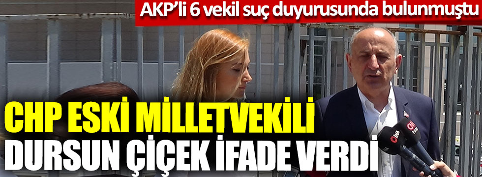 CHP eski milletvekili Dursun Çiçek ifade verdi