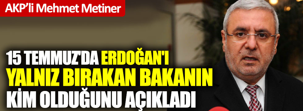 Flaş... Flaş... Mehmet Metiner, 15 Temmuz'da Erdoğan'ı yalnız bırakan bakanın kim olduğunu açıkladı