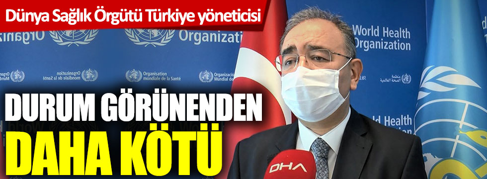 Dünya Sağlık Örgütü Türkiye yöneticisi: Durum görünenden daha kötü