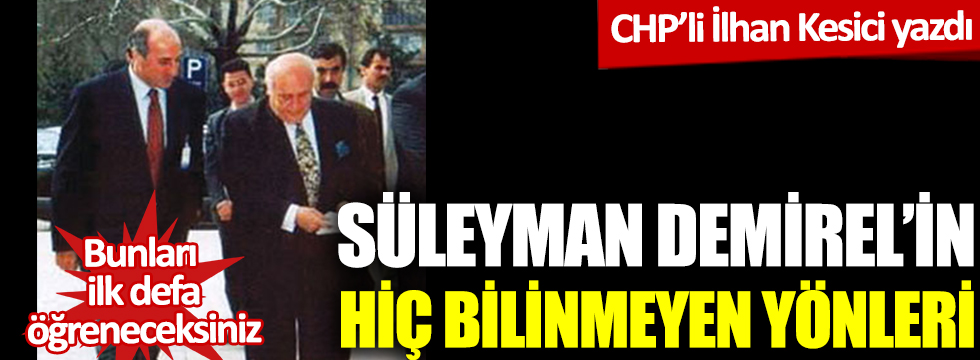 CHP'li İlhan Kesici, Süleyman Demirel'in hiç bilinmeyen yönlerini yazdı