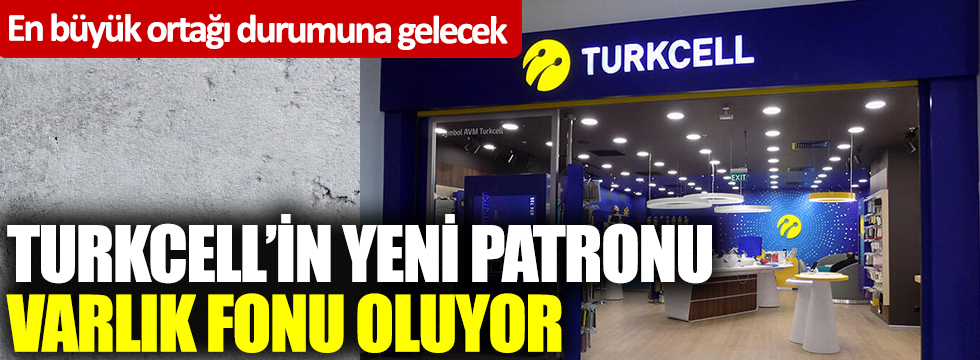 Turkcell'in yeni patronu Varlık Fonu oluyor