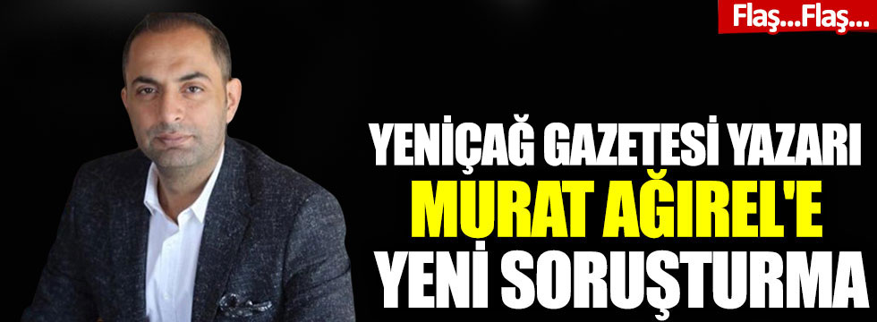 Murat Ağırel'e yeni soruşturma