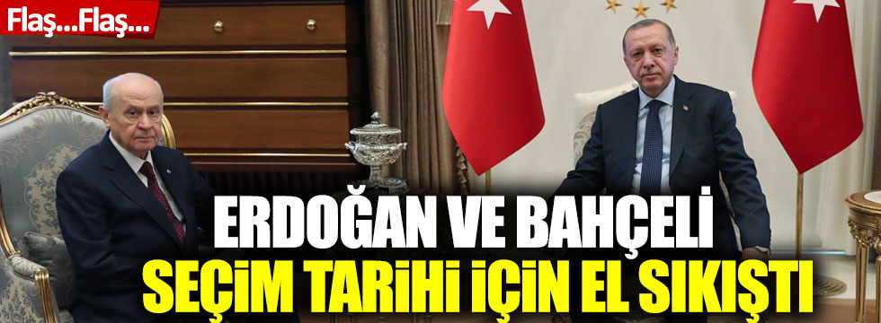 Flaş... Flaş... Erdoğan ve Bahçeli seçim tarihi için el sıkıştı!