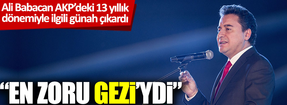 Ali Babacan günah çıkardı: 'AKP’deki en zor dönemim Gezi’ydi'
