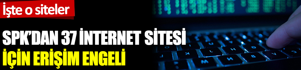 SPK'dan 38 internet sitesi için erişim engeli