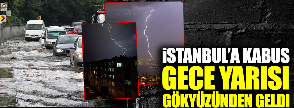 İstanbul'da şiddetli sağanak! Haziran ayında gök yarıldı