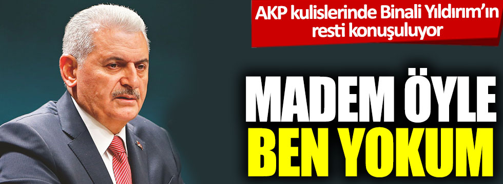 AKP kulislerinde Binali Yıldırım'ın resti konuşuluyor: Madem öyle ben yokum
