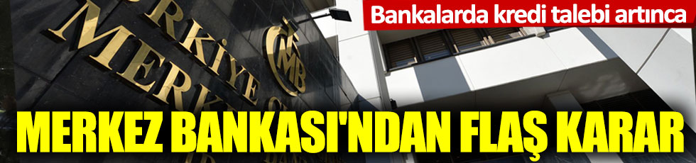 Bankalarda kredi talebi artınca: Merkez Bankası'ndan flaş karar!