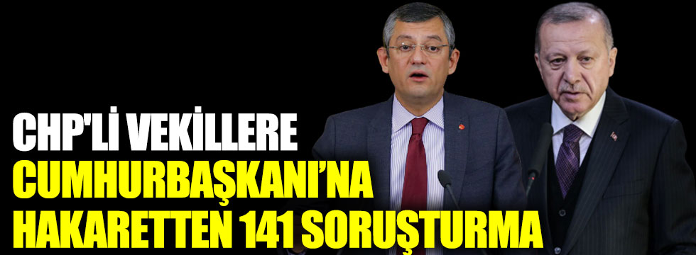 CHP'li vekillere Cumhurbaşkanı'na hakaretten 141 soruşturma
