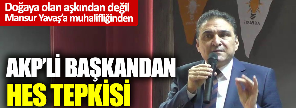 Doğaya olan aşkından değil Mansur Yavaş’a muhalifliğinden: AKP’li Başkandan HES tepkisi