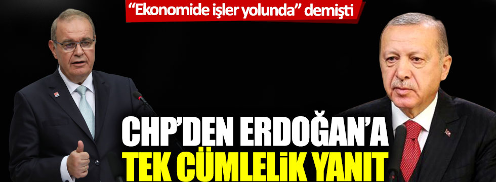 'Ekonomide işler yolunda' diyen Erdoğan’a CHP'den tek cümlelik yanıt