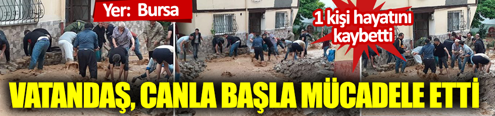 Yer Bursa: Vatandaş, canla başla mücadele etti: 1 kişi hayatını kaybetti
