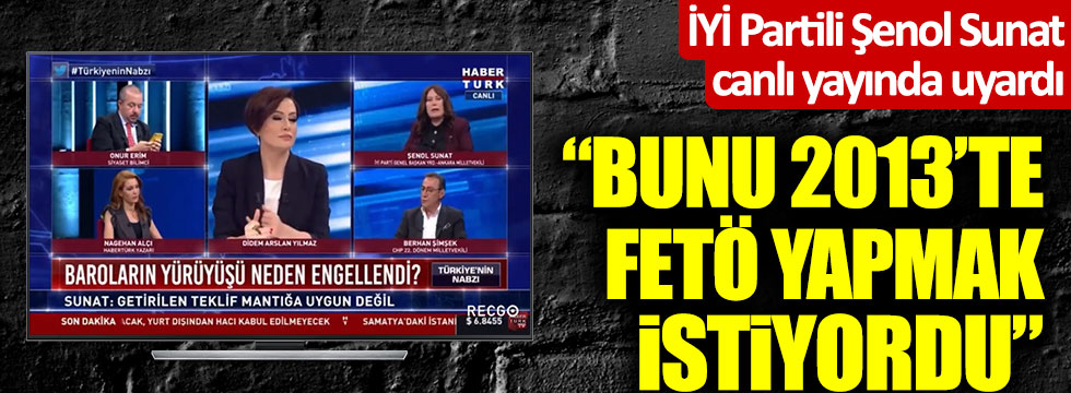 İYİ Partili Şenol Sunat'tan canlı yayında uyarı: "Bunu 2013'te FETÖ yapmak istiyordu"