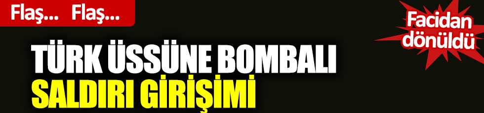 Türk askeri üssüne bombalı saldırı girişimi: 2 ölü