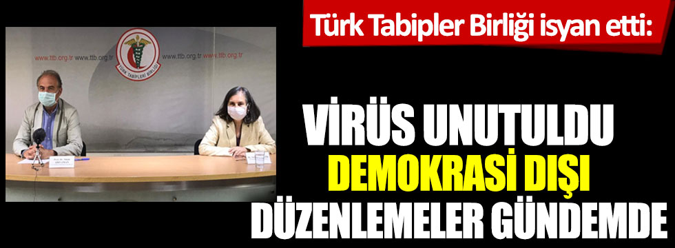 Türk Tabipler Birliği isyan etti: Virüs unutuldu, demokrasi dışı düzenlemeler gündemde