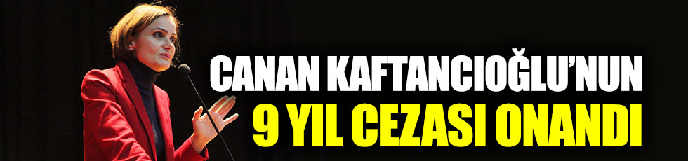Canan Kaftancıoğlu'nun 9 yıl cezası onandı