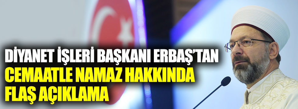 Diyanet İşleri Başkanı Ali Erbaş'tan cemaatle namaz hakkında flaş açıklama