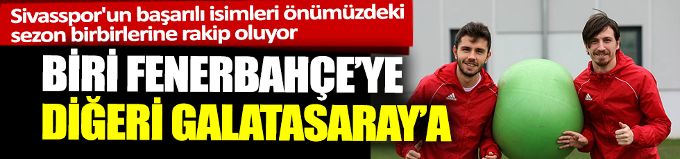 Sivasspor'un yıldızları kapışıldı. Biri Fenerbahçe'ye diğeri Galatasaray'a 
