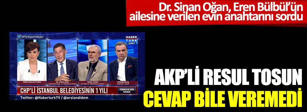 Sinan Oğan, Eren Bülbül’ün ailesine verilen evin anahtarını sordu; AKP’li Resul Tosun, cevap bile veremedi