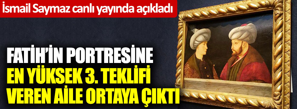 İsmail Saymaz canlı yayında açıkladı! Fatih'in portresine en yüksek 3. teklifi veren aile ortaya çıktı
