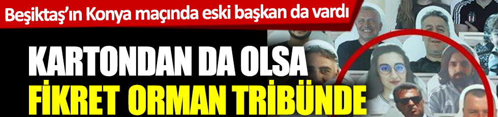 Kartondan da olsa Fikret Orman Beşiktaş Vodafone Park tribününde