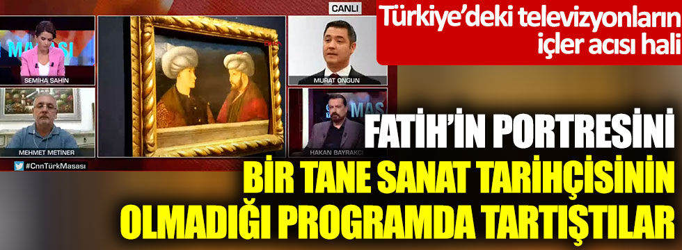 Fatih Sultan Mehmet’in portresini bir tane sanat tarihçisinin olmadığı programda tartıştılar… Türkiye’deki televizyonların içler acısı hali