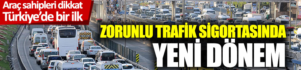 Araç sahipleri dikkat, Türkiye'de bir ilk: Zorunlu trafik sigortasında yeni dönem