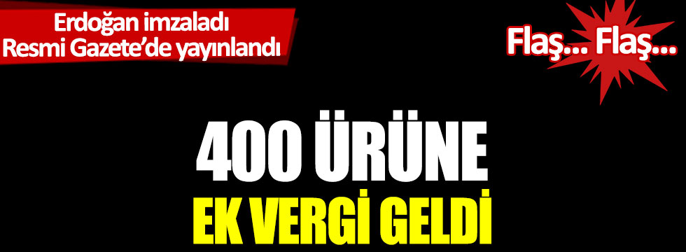 Erdoğan imzaladı, Resmi Gazete'de yayınlandı: 400 ürüne ek vergi geldi